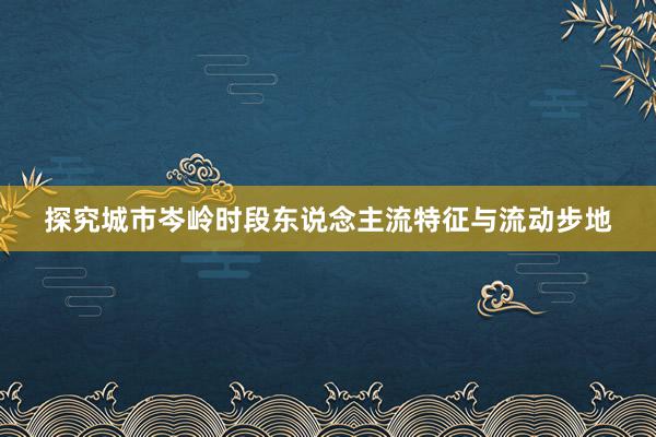 探究城市岑岭时段东说念主流特征与流动步地